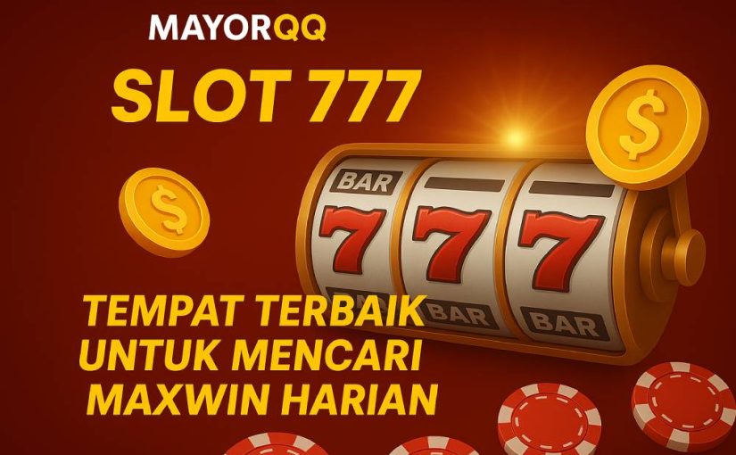 MayorQQ Slot 777: Tempat Terbaik untuk Mencari Maxwin Harian